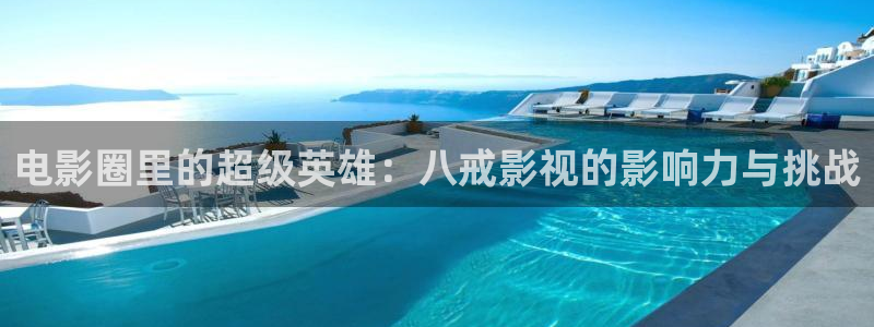 免费无遮挡蓝莓视频：电影圈里的超级英雄：八戒影视的影响力与挑战
