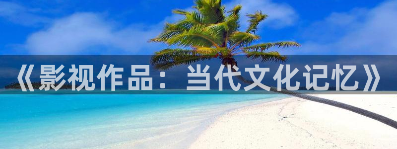 蓝莓视频高清在线观看：《影视作品：当代文化记忆》